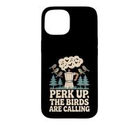 Perk Up The Birds Are Calling Funny Birding Quote Case for iPhone 15