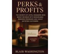 Perks & Profits: The Secrets of Hotel Managers Who Boost Revenue with Remarkable Rewards Programs and Highly Satisfied Customers (Hospitality Management)