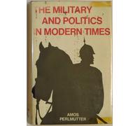 Perlmutter: The ∗military∗ & Politics In Mod Times : Onprof Praetorians & Revolut Sold (cloth): Professionals, Praetorians and Revolutionary Soldiers