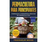 Permacultura para principiantes: Formação e princípios básicos de permacultura