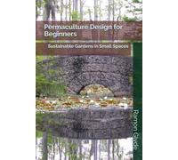 Permaculture Design for Beginners: Sustainable Gardens in Small Spaces