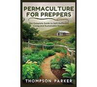 Permaculture for Preppers: The Complete Guide to Self-Sufficient Living and Sustainable Design