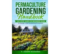 Permaculture Gardening Handbook: The 9-Step Hands-On Beginners Guide to Design a Self-Sustaining Ecosystem