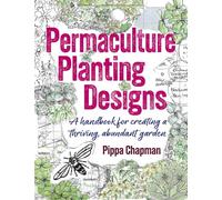 Permaculture Planting Designs: A Handbook for Creating a Thriving, Abundant Garden