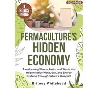 Permaculture's Hidden Economy: Transforming Weeds, Pests, and Waste into Regenerative Water, Soil, and Energy Systems Through Nature's Blueprint