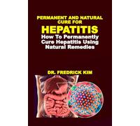 PERMANENT AND NATURAL CURE FOR HEPATITIS: How To Permanently Cure Hepatitis Using Natural Remedies