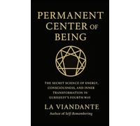 Permanent Center of Being: The Secret Science of Energy, Consciousness, and Inner Transformation in Gurdjieff’s Fourth Way (Gurdjieff - The Fourth Way Collection)