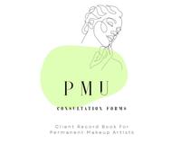 Permanent Makeup Client Consultation form book: Professional Client Intake & Consent Forms for PMU Artists