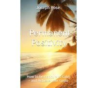 Permanent Positivity: How be Happy and Calm - and Achieve your Goals
