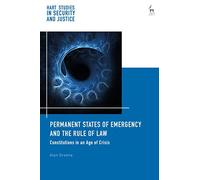 Permanent States of Emergency and the Rule of Law: Constitutions in an Age of Crisis (Hart Studies in Security and Justice)