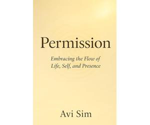 Permission: Embracing the Flow of Life, Self, and Presence