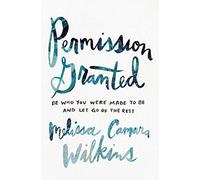 Permission Granted: Be Who You Were Made to Be and Let Go of the Rest