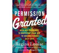 Permission Granted: Kickass Strategies to Bootstrap Your Way to Unconditional Self-Love
