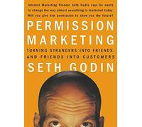Permission Marketing: Strangers into Friends into Customers (A Gift for Marketers)