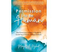 Permission to Be Human: The Conscious Leader's Guide to Creating a Values-Driven Culture