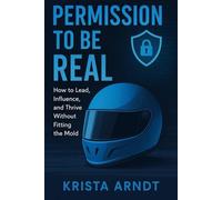 Permission to be Real: How to Lead, Influence, and Thrive Without Fitting the Mold