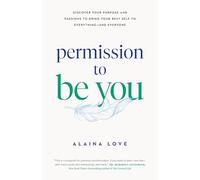 Permission to Be You: Discover Your Purpose and Passions to Bring Your Best Self to Everything-and Everyone