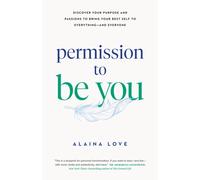 Permission to Be You : Discover Your Purpose and Passions to Bring Your Best Self to Everything-and Everyone