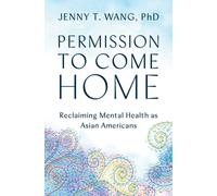 Permission to Come Home : Reclaiming Mental Health as Asian Americans