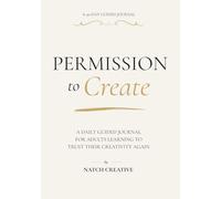 Permission to Create: A Daily Guided Journal for Adults Learning to Trust Their Creativity Again: 90 Days of Reflection, Confidence, Mindset Shifts, and Creative Self-Discovery