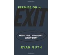 Permission to Exit: Prepare to Sell Your Business Without Regret