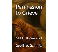 Permission to Grieve: Faith for the Wounded