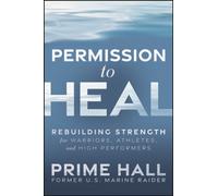 Permission to Heal : Rebuilding Strength for Warriors, Athletes, and High Performers