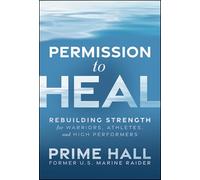 Permission to Heal: Rebuilding Strength for Warriors, Athletes, and High Performers
