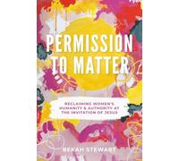 Permission to Matter: Reclaiming Women’s Humanity & Authority at the Invitation of Jesus