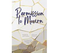 Permission to Mourn: Engaging with Culture, Story and Scripture in a Quest for Healing with Hope