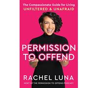 Permission to Offend: The Compassionate Guide for Living Unfiltered and Unafraid