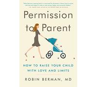 Permission to Parent: How to Raise Your Child with Love and Limits