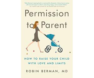 Permission to Parent: How to Raise Your Child with Love and Limits