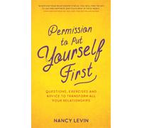 Permission to Put Yourself First : Questions, Exercises and Advice to Transform All Your Relationships