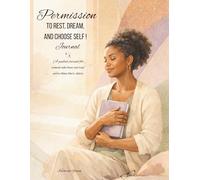 Permission to Rest, Dream, and Choose Self!: A guided journal for women who have carried more than their share