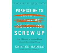 Permission To Screw Up: How I Learned to Lead by Doing (Almost) Everything Wrong