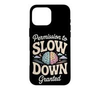 Permission to Slow Down Granted Mental Health Case for iPhone 16 Pro Max