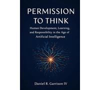 Permission to Think: Human Development, Learning, and Responsibility in the Age of Artificial Intelligence