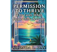 Permission to Thrive: Who Cares What People Think - Be Happy (The Unburdened Mind: A Healing and Thriving Without Apology™ Series)