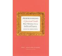Permissions, A Survival Guide: Blunt Talk about Art as Intellectual Property (Chicago Guides to Writing, Editing, and Publishing)