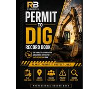 Permit to Dig Record Book: Professional Excavation Authorization, Utility Verification, Hazard Assessment, Work Control & Daily Excavation Documentation System