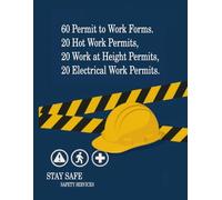 Permit to Work Logbook: Contractor Safety Forms for Work at Height, Electrical Works & Hot Works - 60 PTW Templates for Safety and Compliance