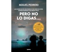 Pero no lo digas...: LAS VIVENCIAS DE UNA FAMILIA CON SERES DE OTRO MUNDO DURANTE CASI MEDIO SIGLO: 40 (Historia Oculta)