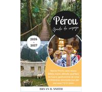 Pérou Guide de voyage 2026-2027: Machu Picchu sans stress - Billets, trains, altitude, quartiers de Cusco, gastronomie de Lima et itinéraires structurés jour par jour pour 7 à 21 jours