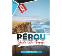 PÉROU GUIDE DE VOYAGE 2026: Découvrez des joyaux cachés, des monuments historiques, des conseils de voyage et des expériences de vacances inoubliables