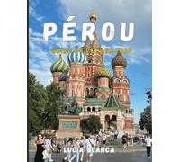 PÉROU GUIDE DE VOYAGE 2026: Découvrez le patrimoine ancestral du Pérou, ses paysages époustouflants et ses aventures authentiques en 2026