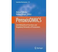 PeroxisOMICS: Identifying Novel Functions and Regulatory Networks of Peroxisomes (Subcellular Biochemistry, 117)