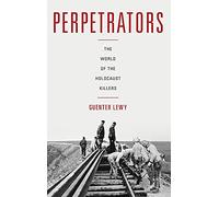 Perpetrators: The World of the Holocaust Killers