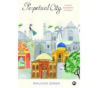 Perpetual City: A Short Biography of Delhi