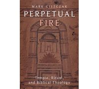 Perpetual Fire : Temple, Ritual, and Biblical Theology